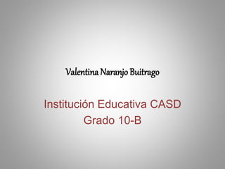Valentina Naranjo Buitrago
Institución Educativa CASD
Grado 10-B
 