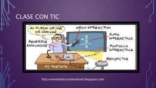 CLASE CON TIC
http:viviendolaescuelaenlared.blogspot.com
 