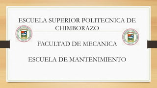 ESCUELA SUPERIOR POLITECNICA DE
CHIMBORAZO
FACULTAD DE MECANICA
ESCUELA DE MANTENIMIENTO
 
