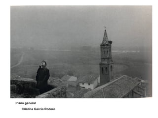 Plano general
Cristina García Rodero
 