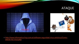 ATAQUE
• http://www.informatica-hoy.com.ar/software-seguridad-virus-antivirus/Como-
atacan-los-virus.php
 