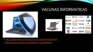 VACUNAS INFORMATICAS
• http://angie-infovirus.blogspot.com.co/p/antivirus.html
• https://www.youtube.com/watch?v=3ujs2NhFOKY
 