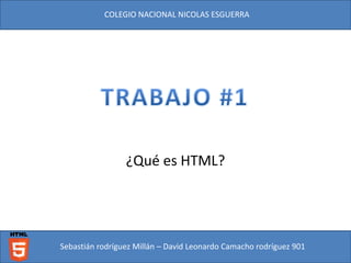 ¿Qué es HTML?
Sebastián rodríguez Millán – David Leonardo Camacho rodríguez 901
COLEGIO NACIONAL NICOLAS ESGUERRA
 
