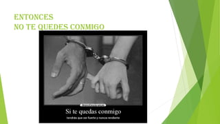 Entonces
no te quedes conmigo
 