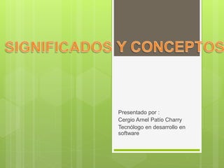 Presentado por :
Cergio Arnel Patío Charry
Tecnólogo en desarrollo en
software
 