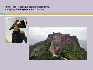 1804: 1ere République Noire indépendante.
Seul pays francophone des Caraïbes
 