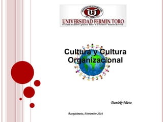 Cultura y Cultura
Organizacional
Daniely Nieto
Barquisimeto, Noviembre 2016
 