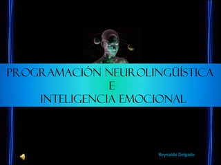 Programación neurolingüística
E
Inteligencia Emocional
Reynaldo Delgado
 