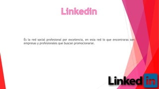 És la red social profesional por excelencia, en esta red lo que encontraras son
empresas y profesionales que buscan promocionarse.
 