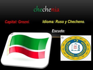 chechenia
Capital: Grozni. Idioma: Ruso y Checheno.
Escudo:
 