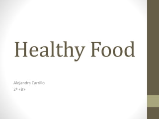 Healthy Food
Alejandra Carrillo
2ª «B»
 