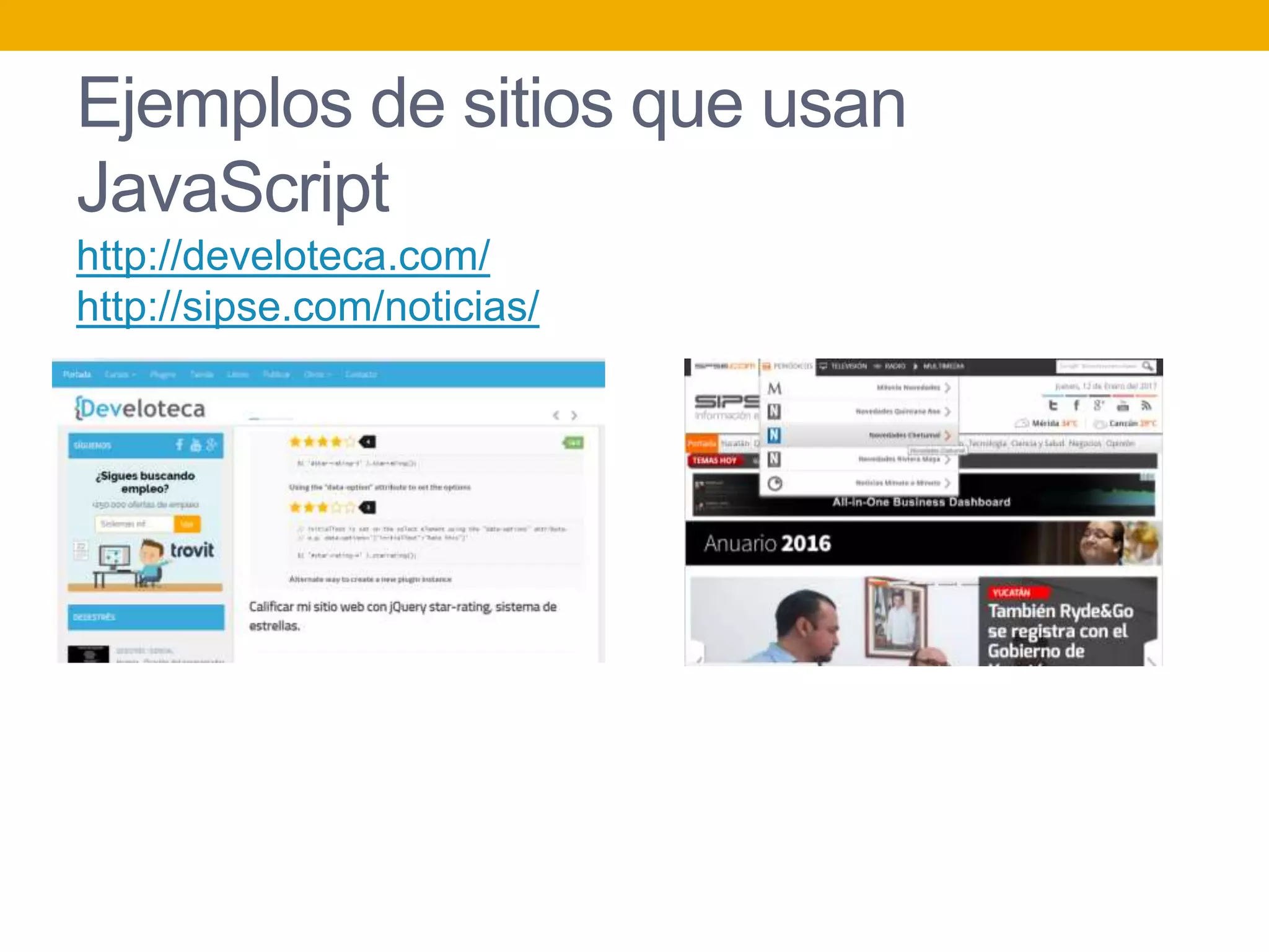 Ejemplos de sitios que usan
JavaScript
http://develoteca.com/
http://sipse.com/noticias/