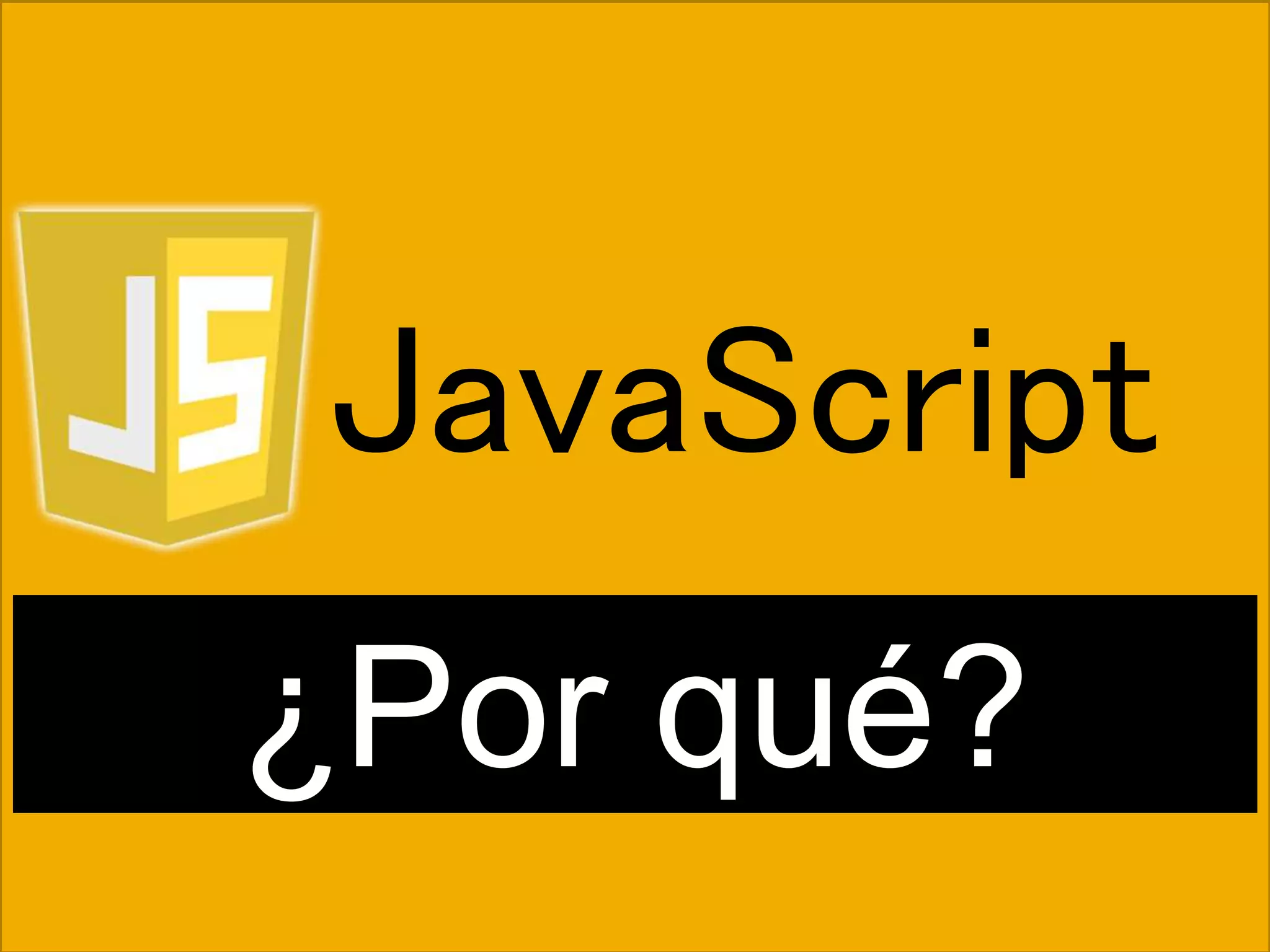 ¿Por qué?
JavaScript