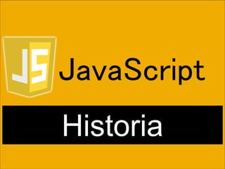JavaScript
Historia
 