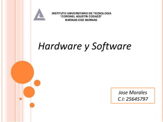 Jose Morales
C.I: 25645797
Hardware y Software
 
