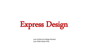 Express Design
Juan Guillermo Gallego Rendon.
Juan Pablo Alzate Villa.
 