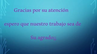 Graciasporsuatención
esperoquenuestrotrabajoseade
Suagrado¡¡
 