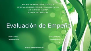 REPUBLICA BOLIVARIANA DE VENEZUELA.
MINISTRIO DEL PODER POPULAR PARA LA EDUCACION.
I.U.P. “SANTIAGO MARINO”.
MATURIN. EDO. MONAGAS.
PROFESORA: INTEGRANTES:
Morelia Moreno Yoryina Boutros
Maturín, FEBRERO del 2017
 