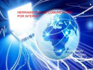 HERRAMIENTAS DE COMUNICACIÓN
POR INTERNET..
Angie Nataly
Zafra Preciado.
11-02
 