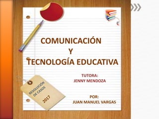 COMUNICACIÓN
Y
TECNOLOGÍA EDUCATIVA
POR:
JUAN MANUEL VARGAS
TUTORA:
JENNY MENDOZA
 
