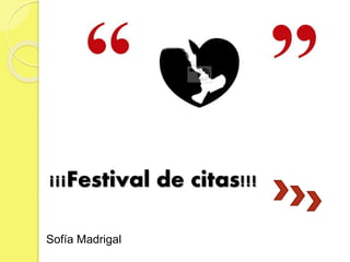 ¡¡¡Festival de citas!!!
Sofía Madrigal
 