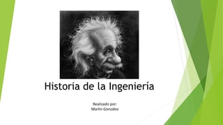 Historia de la Ingeniería
Realizado por:
Marlin González
 