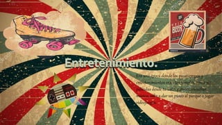 Era una época donde los pasatiempos y
entretenimientos eran tan simples, como ver
películas desde tu auto, patinar, escuchar
música, salir a dar un paseo al parque o jugar
videojuegos.