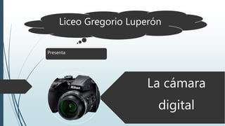 La cámara
digital
Liceo Gregorio Luperón
Presenta
 