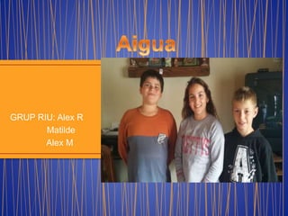 GRUP RIU: Alex R
Matilde
Alex M
 
