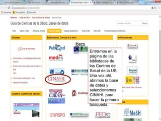 Entramos en la
página de las
bibliotecas de
los Centros de
Salud de la US.
Una vez ahí,
abrimos la base
de datos y
seleccionamos
CINAHL para
hacer la primera
búsqueda.
 