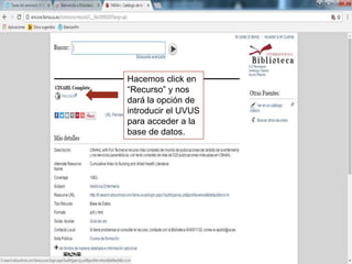 Hacemos click en
“Recurso” y nos
dará la opción de
introducir el UVUS
para acceder a la
base de datos.
 