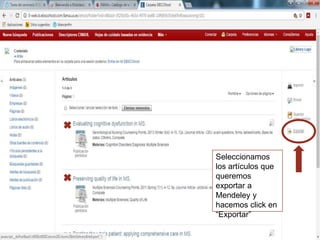 Seleccionamos
los artículos que
queremos
exportar a
Mendeley y
hacemos click en
“Exportar”
 