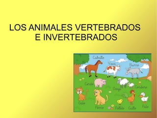 LOS ANIMALES VERTEBRADOS
E INVERTEBRADOS
 