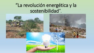 “La revolución energética y la
sostenibilidad”.
 