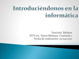 Forciniti, Bárbara
IFTS nº1. Turno Mañana. Comisión 1
Fecha de realización: 20/04/2017
 