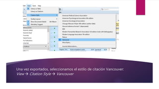 Una vez exportados, seleccionamos el estilo de citación Vancouver:
View  Citation Style  Vancouver
 