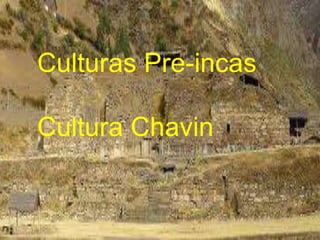 Culturas Pre-incas
Cultura Chavin
 