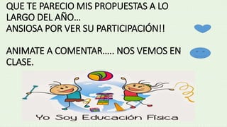 QUE TE PARECIO MIS PROPUESTAS A LO
LARGO DEL AÑO…
ANSIOSA POR VER SU PARTICIPACIÓN!!
ANIMATE A COMENTAR….. NOS VEMOS EN
CLASE.
 