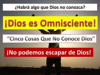¿Habrá algo que Dios no conozca?
¡No podemos escapar de Dios!
 
