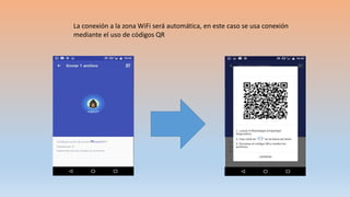 La conexión a la zona WiFi será automática, en este caso se usa conexión
mediante el uso de códigos QR
 