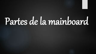 Partes de la mainboard
 