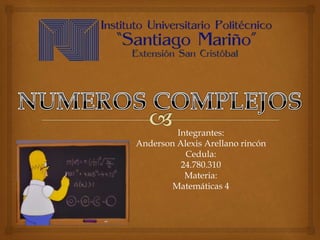 Integrantes:
Anderson Alexis Arellano rincón
Cedula:
24.780.310
Materia:
Matemáticas 4
 