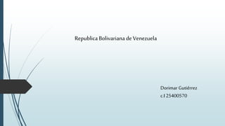 Republica Bolivariana de Venezuela
Dorimar Gutiérrez
c.I 25400570
 