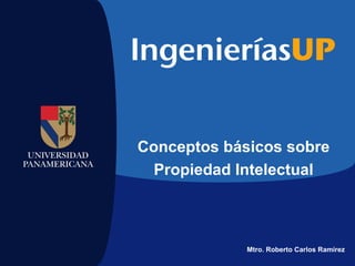Conceptos básicos sobre
Propiedad Intelectual
Mtro. Roberto Carlos Ramírez
 