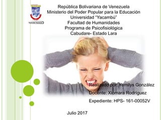 República Bolivariana de Venezuela
Ministerio del Poder Popular para la Educación
Universidad “Yacambú”
Facultad de Humanidades
Programa de Psicofisiológica
Cabudare- Estado Lara
Realizado por: Yemilys González
Docente: Xiomara Rodríguez
Expediente: HPS- 161-00052V
Julio 2017
 