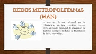 Es una red de alta velocidad que da
cobertura en un área geográfica extensa,
proporcionando capacidad de integración de
múltiples servicios mediante la transmisión
de datos, voz y vídeo.
 