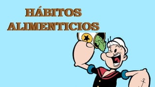 HABITOS
ALIMENTICIOS
HÁBITOS
ALIMENTICIOS
 