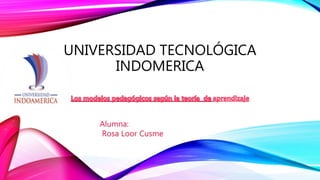 UNIVERSIDAD TECNOLÓGICA
INDOMERICA
Alumna:
Rosa Loor Cusme
 