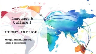 Language &
Culture I
1°1°,2017- I.S.F.D N°41
Abregu, Aranda, Aschero,
Atrio & Balderrama
 
