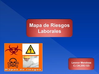 Mapa de Riesgos
Laborales
Leonor Mendoza
C.I 24.255.123
 